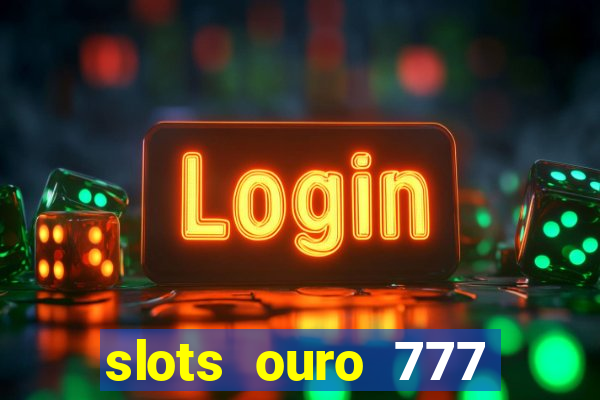 slots ouro 777 play store